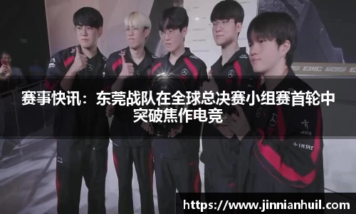 赛事快讯：东莞战队在全球总决赛小组赛首轮中突破焦作电竞