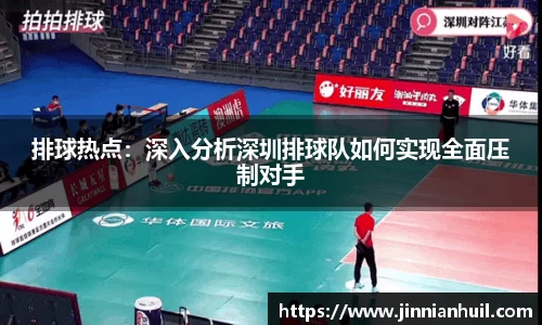 排球热点：深入分析深圳排球队如何实现全面压制对手