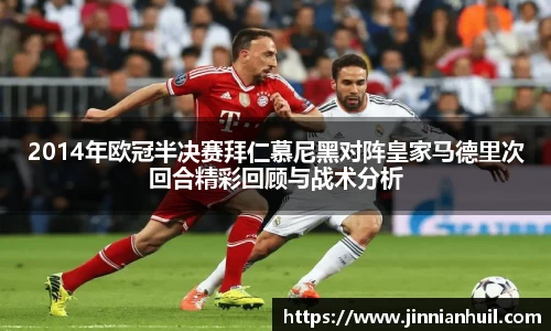 2014年欧冠半决赛拜仁慕尼黑对阵皇家马德里次回合精彩回顾与战术分析